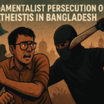 The Uncertain Lives of Freethinkers in Bangladesh: Fundamentalist Persecution of Atheist and Secular Bloggers