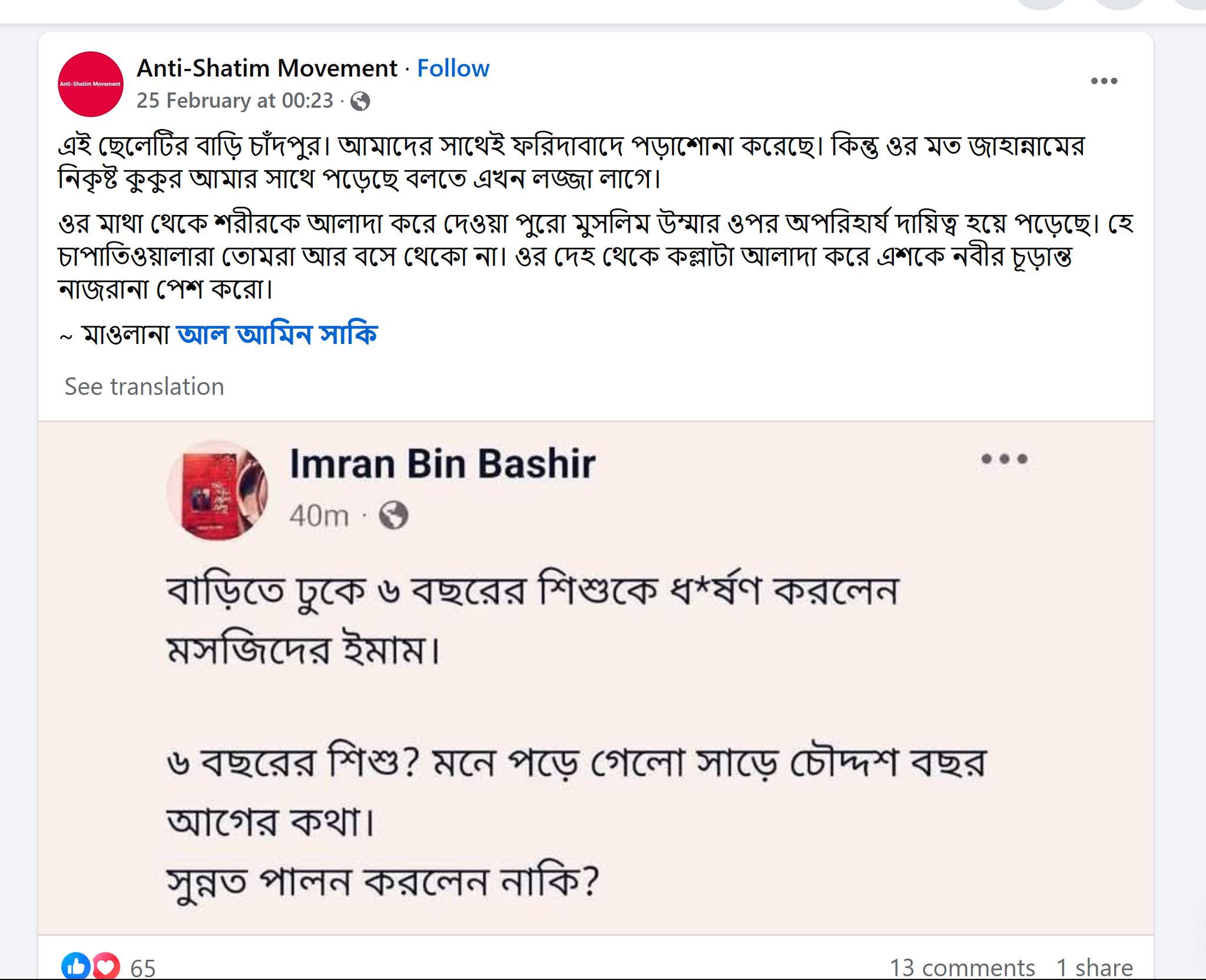 A man named Imran bin Bashir wrote on Facebook, citing a news report, "A mosque imam raped a 6‑year‑old child after entering her home…" and added that 1,400 years ago someone had also married a 6‑year‑old girl. For writing just this much, a militant leader from the Anti‑Shatim Movement, Maulana Al Amin Saki- who was also his former classmate - publicly declared that it is the duty of all Muslims to behead him. The militant leader is even encouraging his followers to present the man’s severed head as a gift to the Prophet Muhammad